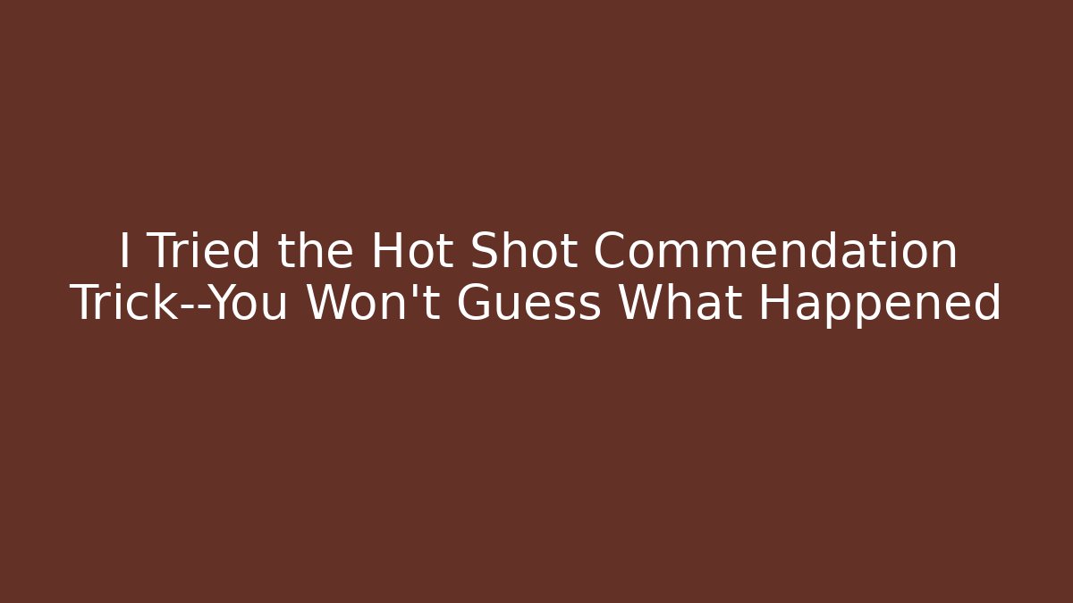 I Tried the Hot Shot Commendation Trick—You Won't Guess What Happened