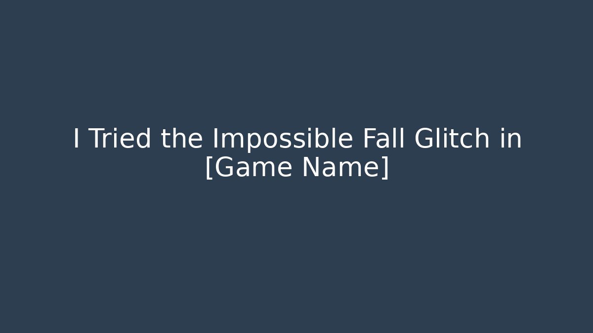 I Tried the Impossible Fall Glitch in [Game Name]