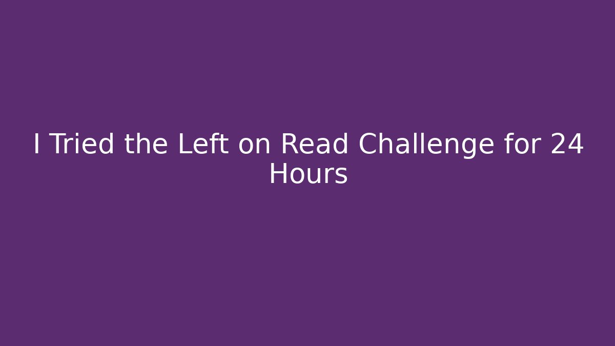 I Tried the Left on Read Challenge for 24 Hours