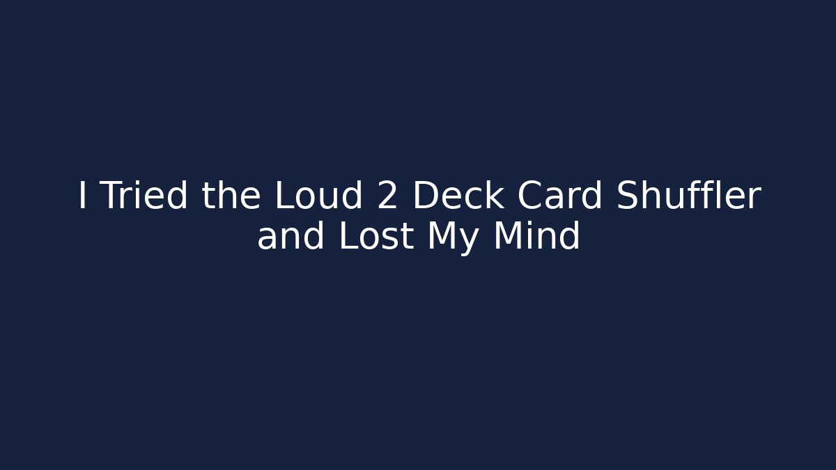 I Tried the Loud 2 Deck Card Shuffler and Lost My Mind