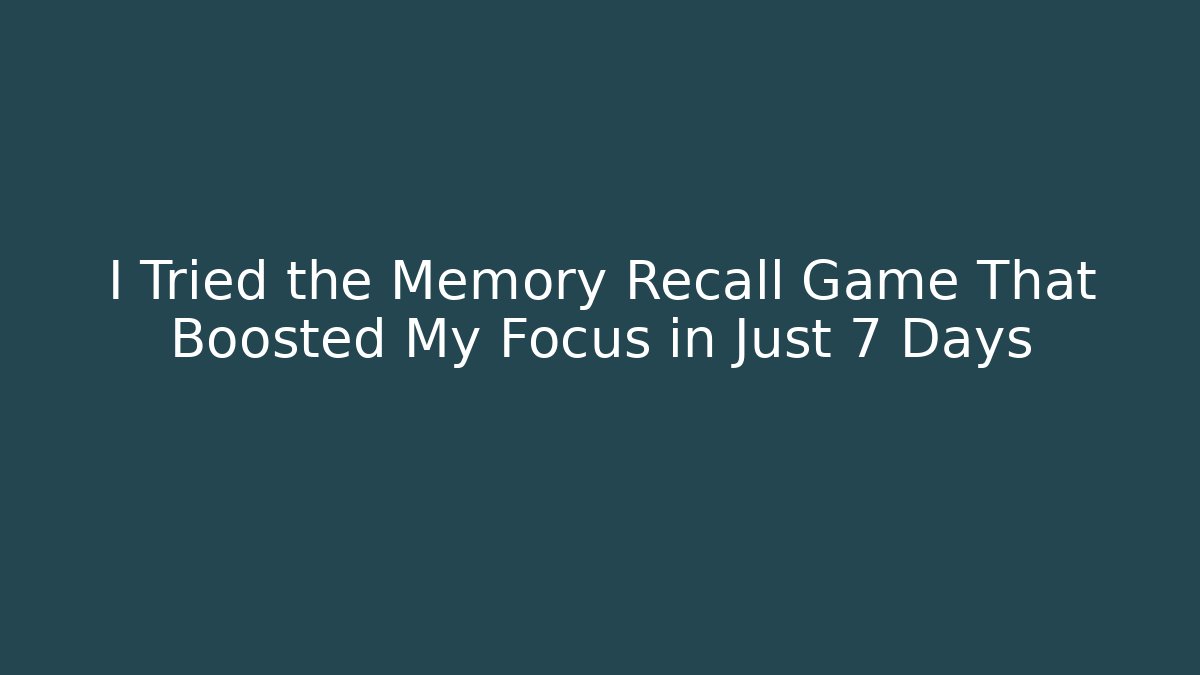 I Tried the Memory Recall Game That Boosted My Focus in Just 7 Days
