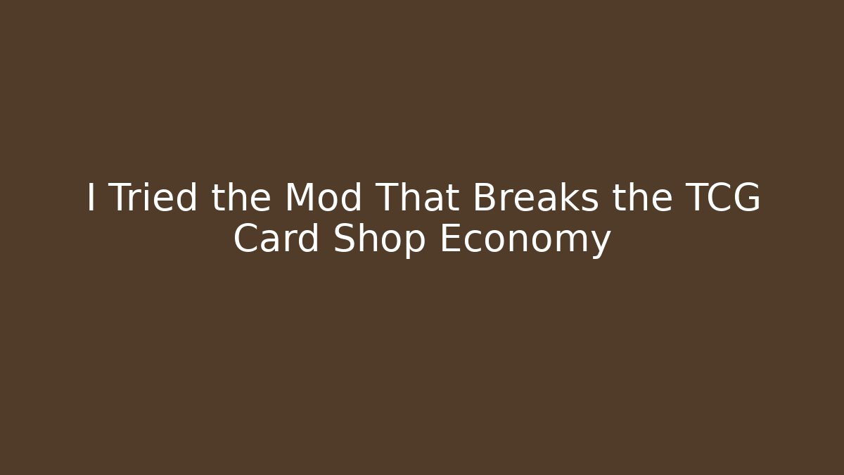 I Tried the Mod That Breaks the TCG Card Shop Economy