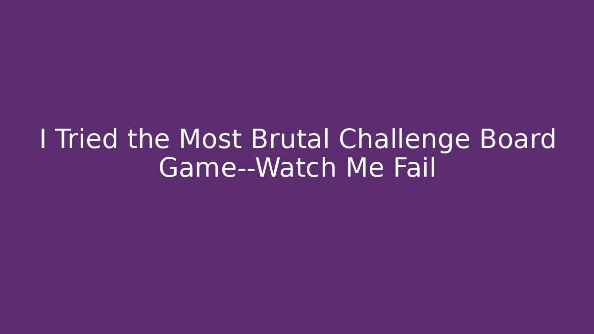 I Tried the Most Brutal Challenge Board Game—Watch Me Fail