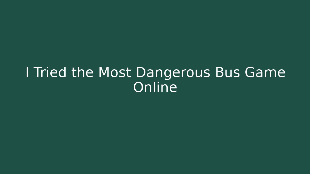 I Tried the Most Dangerous Bus Game Online