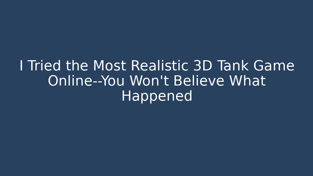 I Tried the Most Realistic 3D Tank Game Online—You Won't Believe What Happened