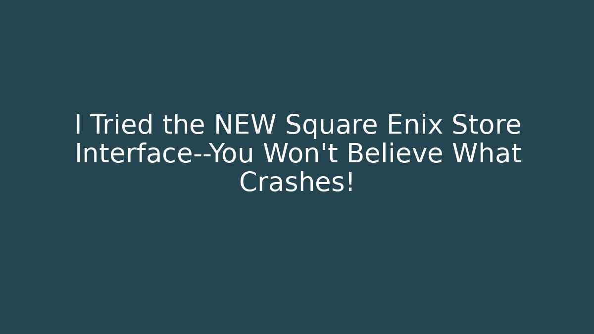 I Tried the NEW Square Enix Store Interface—You Won't Believe What Crashes!