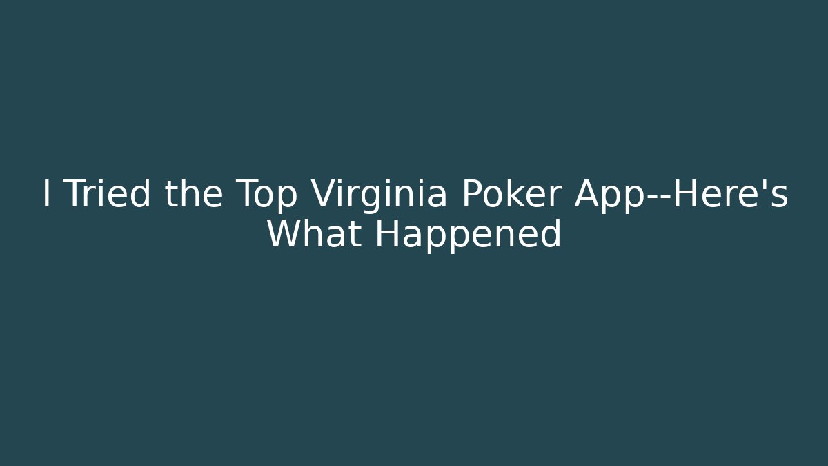 I Tried the Top Virginia Poker App—Here's What Happened