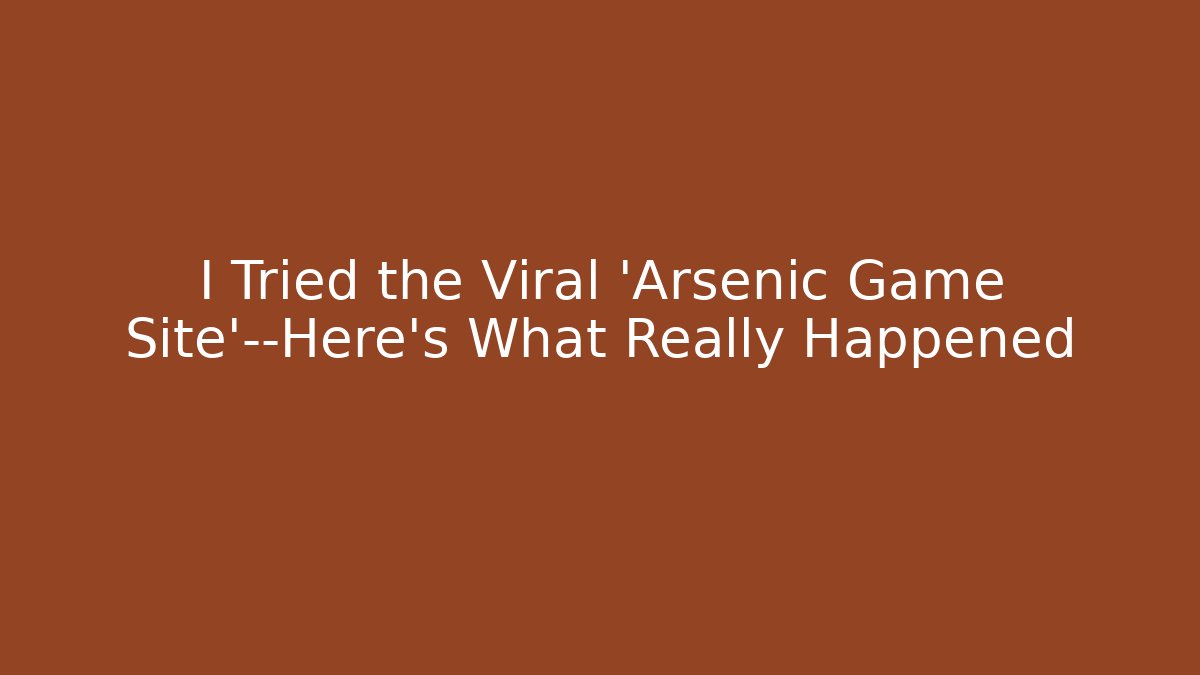 I Tried the Viral 'Arsenic Game Site'—Here's What Really Happened