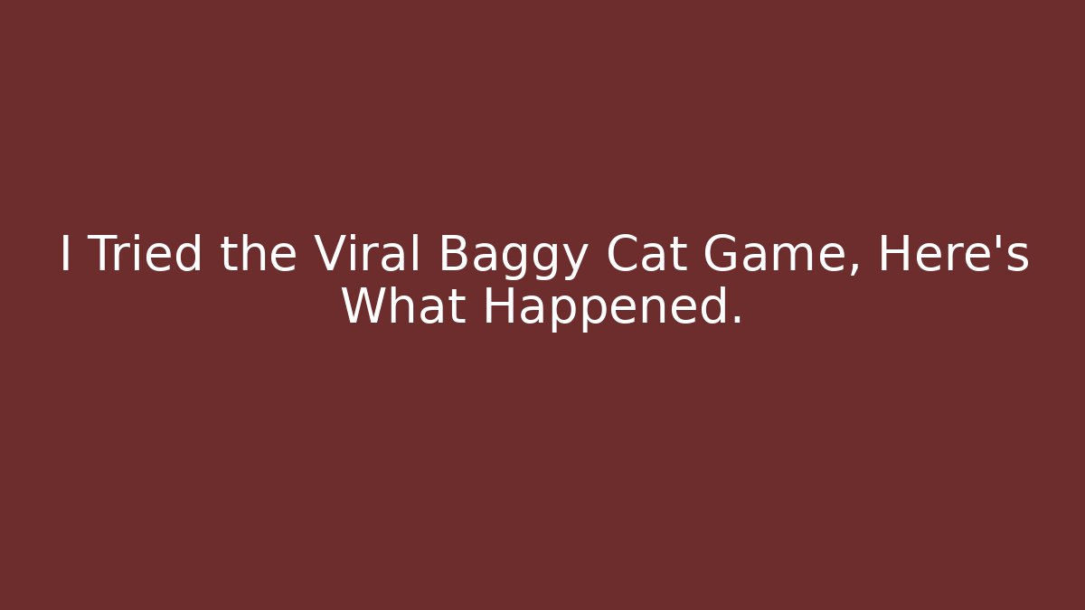 I Tried the Viral Baggy Cat Game, Here's What Happened.