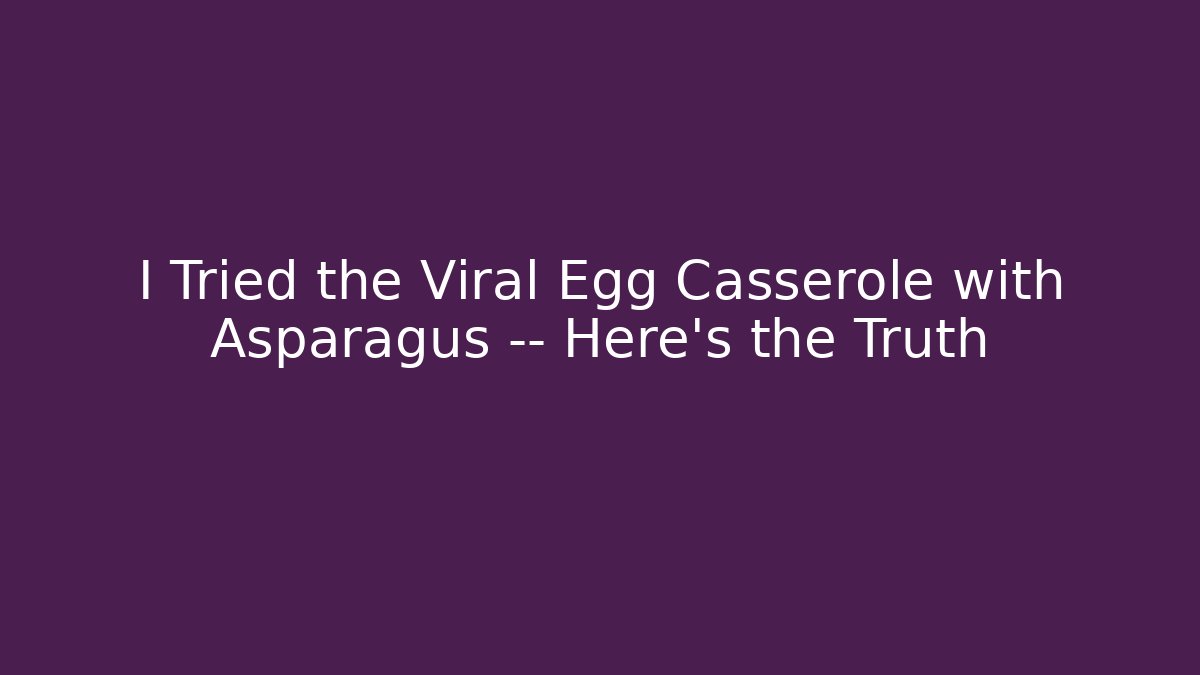 I Tried the Viral Egg Casserole with Asparagus — Here's the Truth