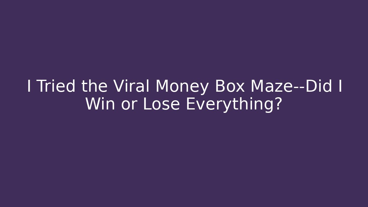 I Tried the Viral Money Box Maze—Did I Win or Lose Everything?
