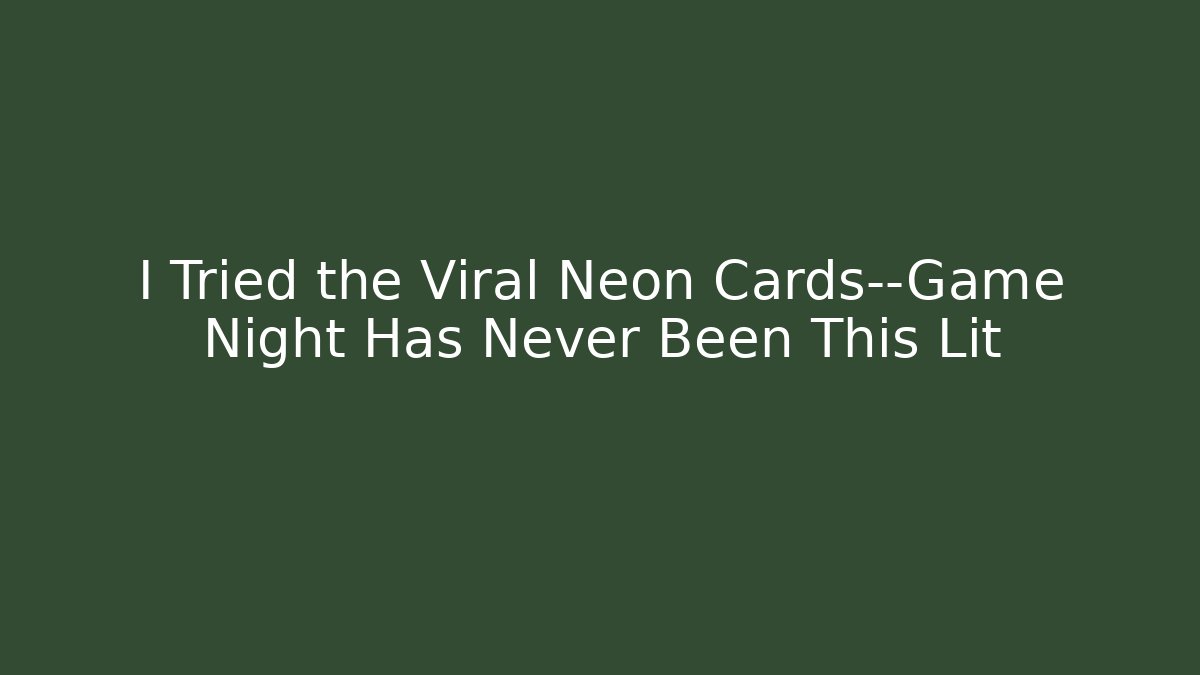 I Tried the Viral Neon Cards—Game Night Has Never Been This Lit