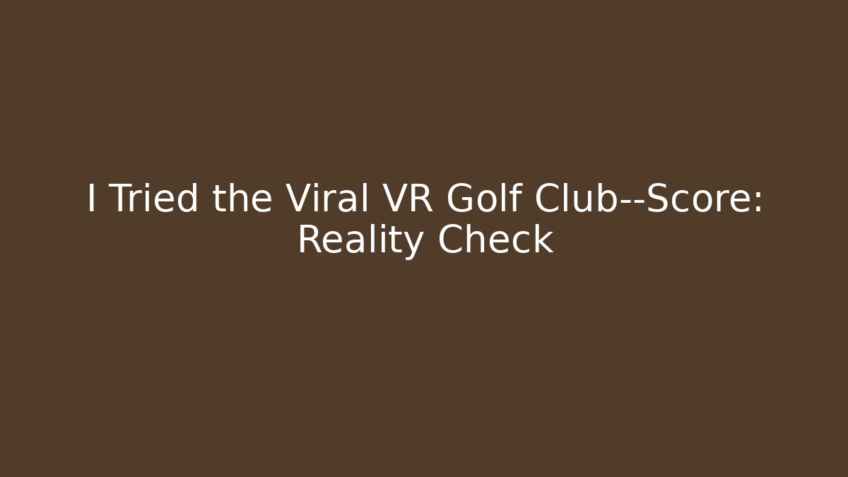 I Tried the Viral VR Golf Club—Score: Reality Check