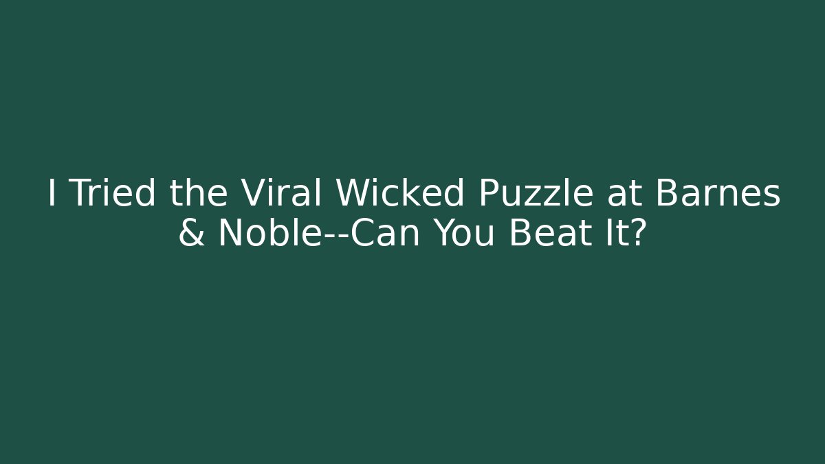I Tried the Viral Wicked Puzzle at Barnes & Noble—Can You Beat It?