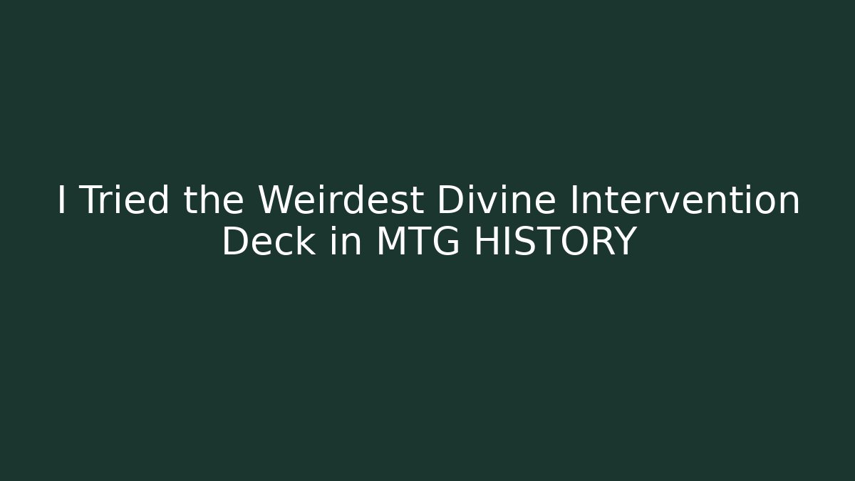 I Tried the Weirdest Divine Intervention Deck in MTG HISTORY