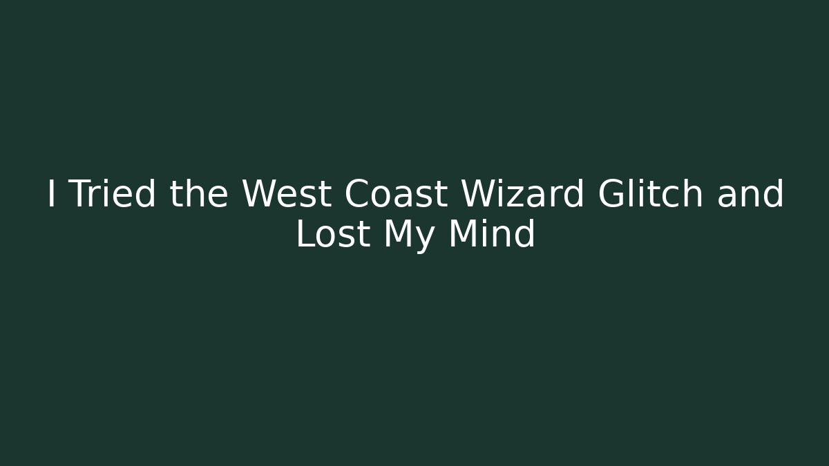 I Tried the West Coast Wizard Glitch and Lost My Mind