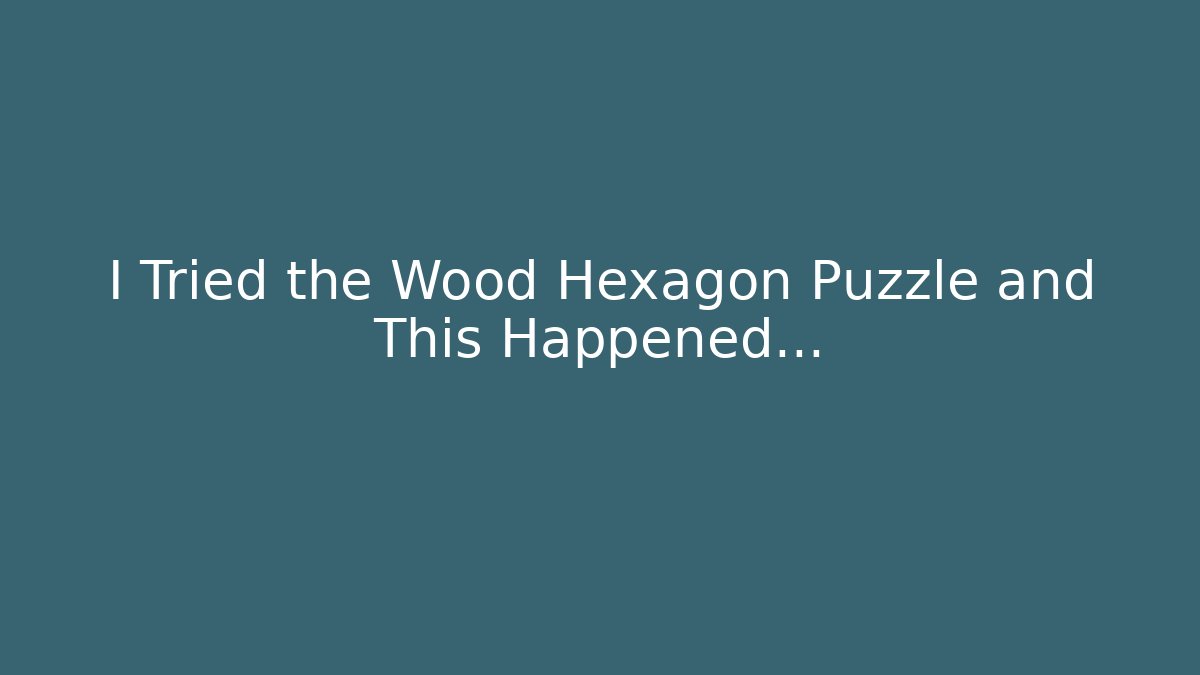 I Tried the Wood Hexagon Puzzle and This Happened...