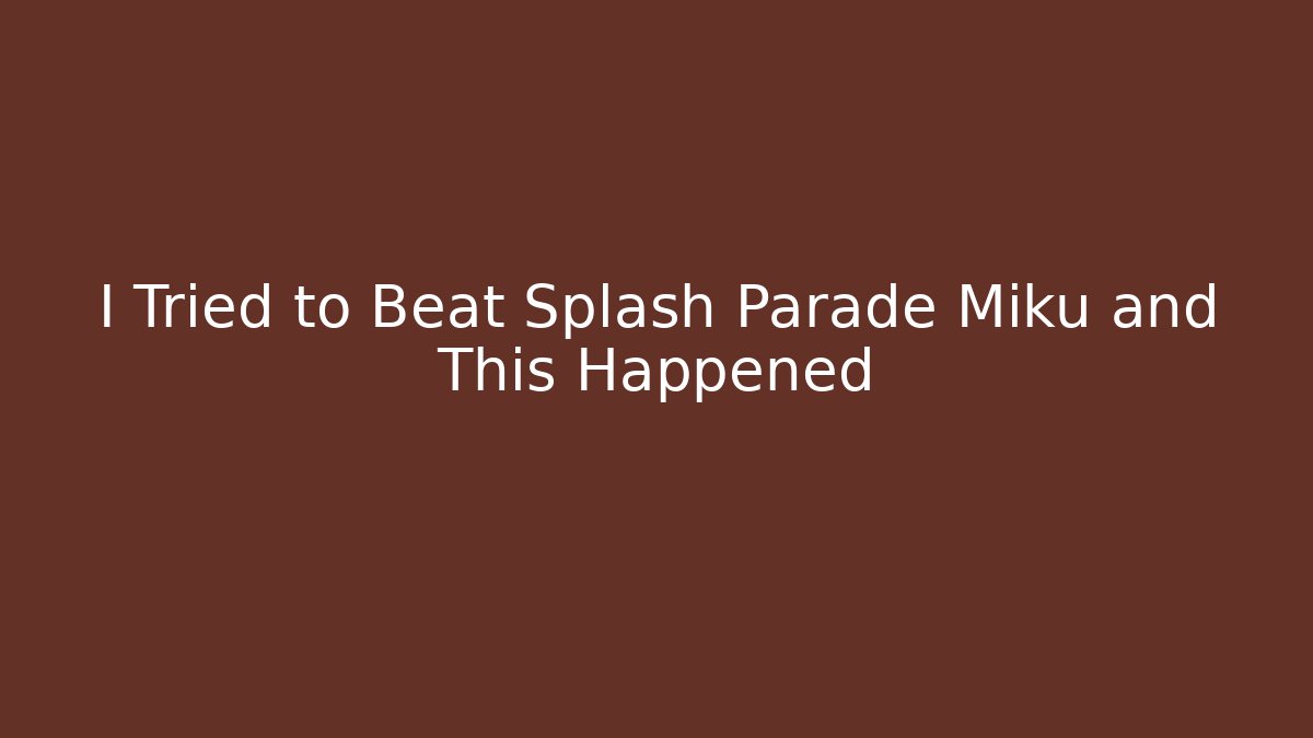 I Tried to Beat Splash Parade Miku and This Happened