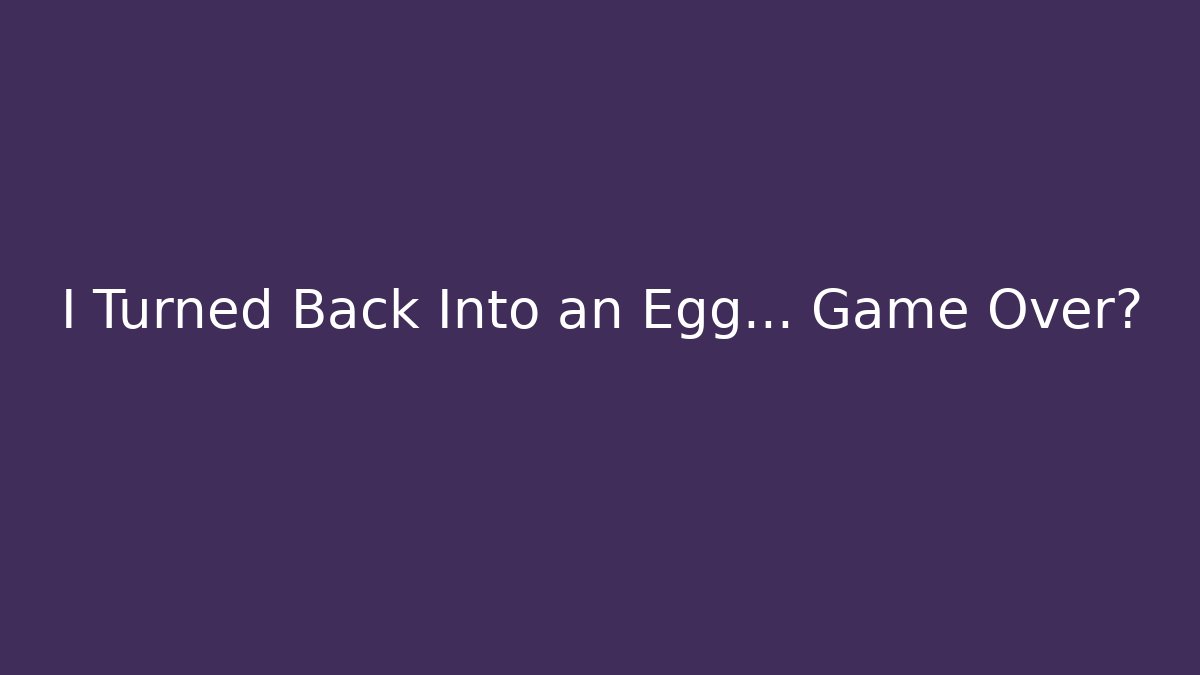 I Turned Back Into an Egg... Game Over? - Create More Assets