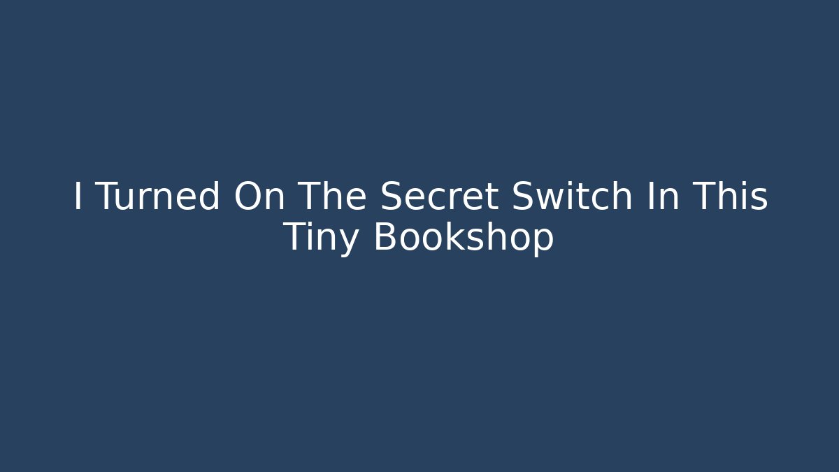 I Turned On The Secret Switch In This Tiny Bookshop