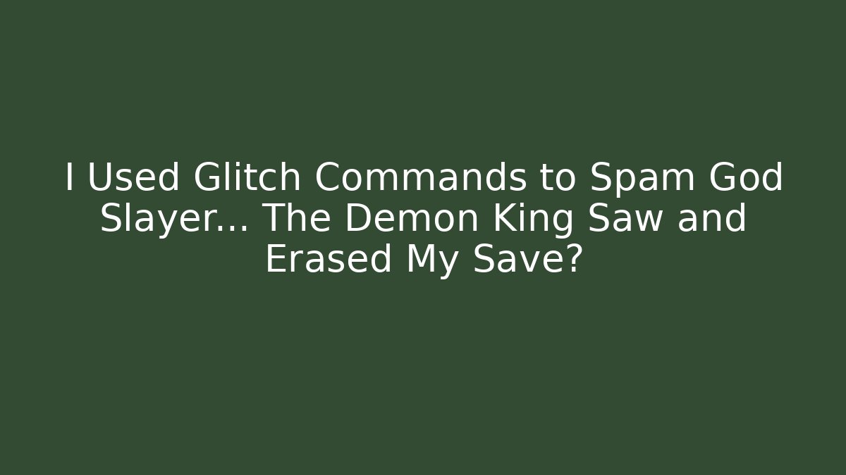 I Used Glitch Commands to Spam God Slayer... The Demon King Saw and Erased My Save?