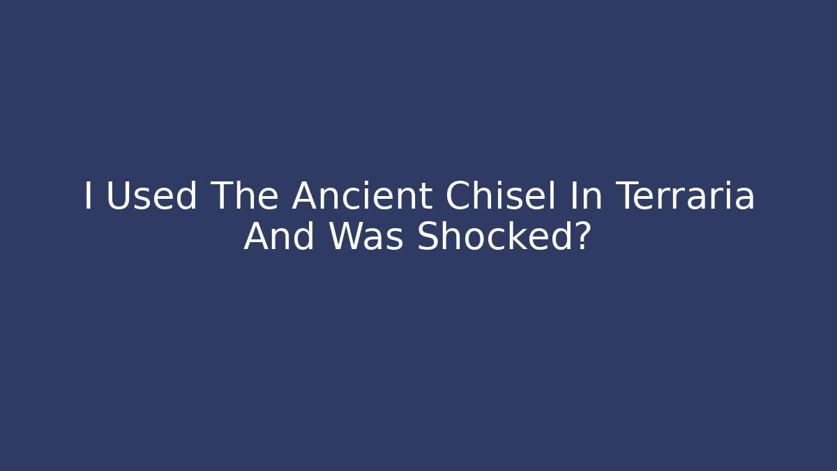 I Used The Ancient Chisel In Terraria And Was Shocked?