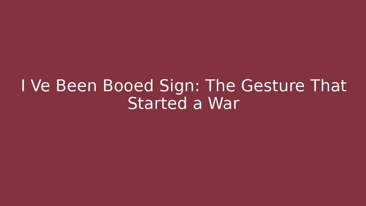 I Vé Been Booed Sign: The Gesture That Started a War