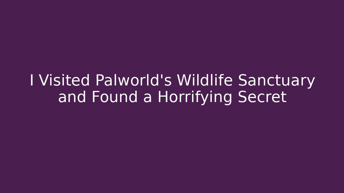I Visited Palworld's Wildlife Sanctuary and Found a Horrifying Secret