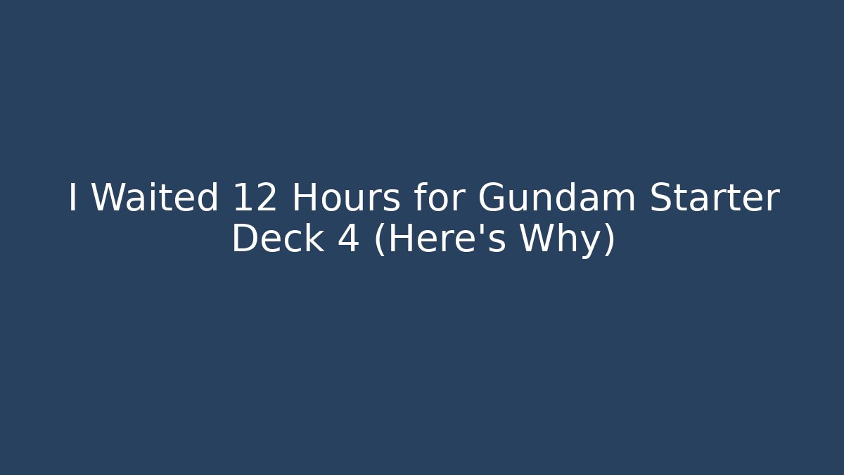 I Waited 12 Hours for Gundam Starter Deck 4 (Here's Why)