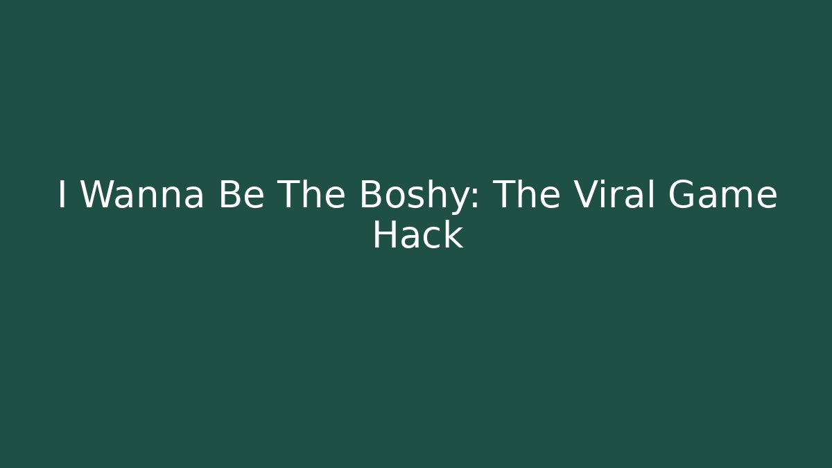 I Wanna Be The Boshy: The Viral Game Hack