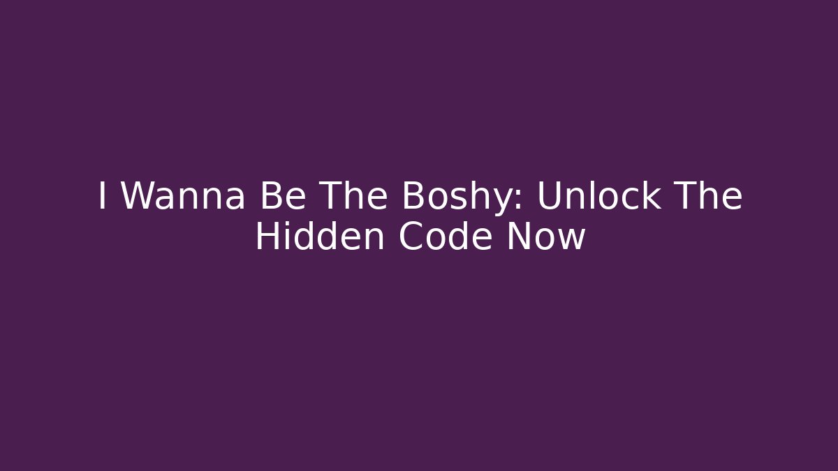 I Wanna Be The Boshy: Unlock The Hidden Code Now - Create More Assets