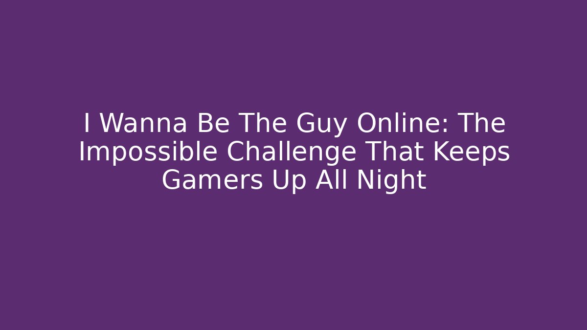 I Wanna Be The Guy Online: The Impossible Challenge That Keeps Gamers Up All Night