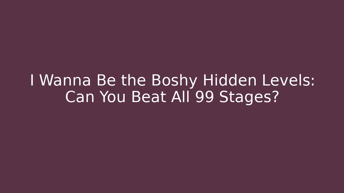 I Wanna Be the Boshy Hidden Levels: Can You Beat All 99 Stages?