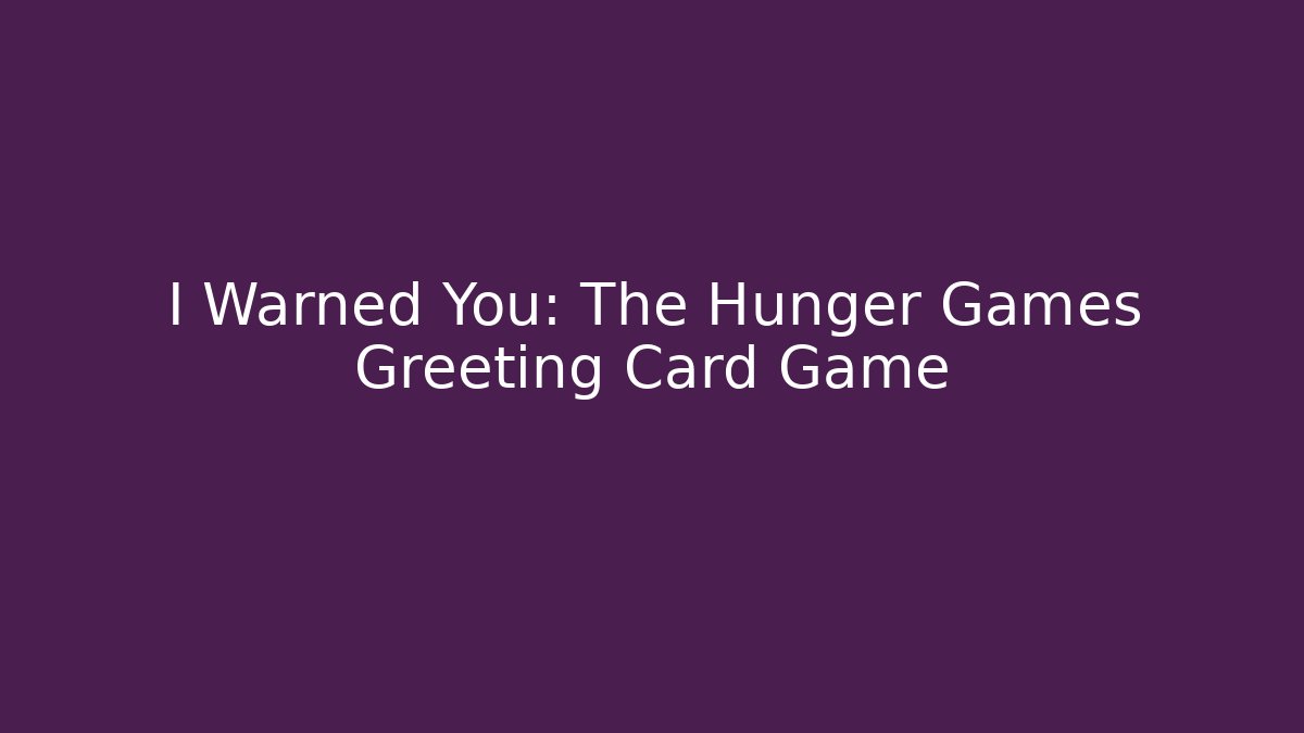 I Warned You: The Hunger Games Greeting Card Game