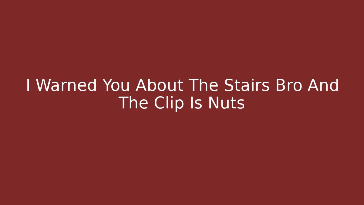 I Warned You About The Stairs Bro And The Clip Is Nuts