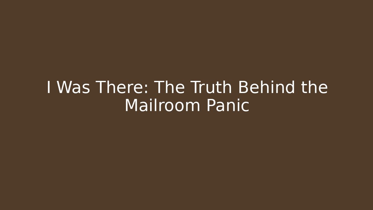 I Was There: The Truth Behind the Mailroom Panic