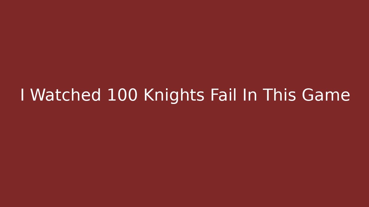 I Watched 100 Knights Fail In This Game
