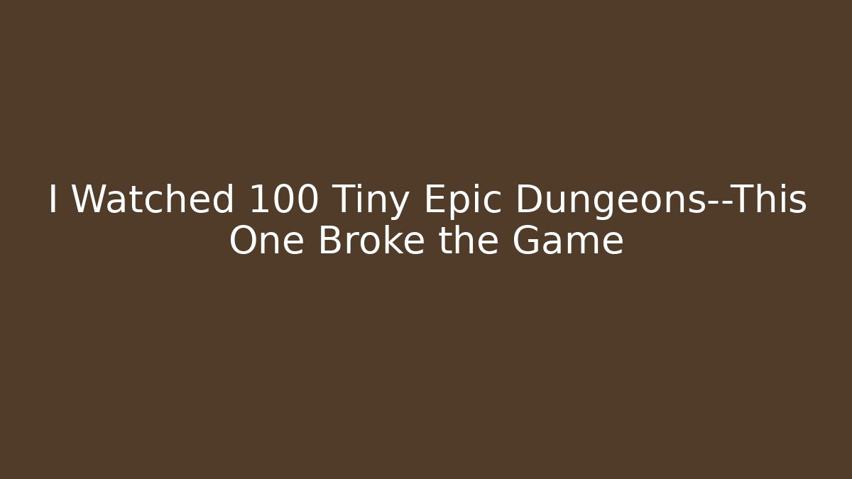 I Watched 100 Tiny Epic Dungeons—This One Broke the Game