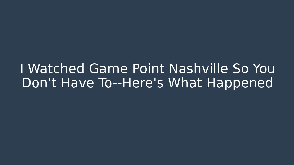 I Watched Game Point Nashville So You Don’t Have To—Here’s What Happened