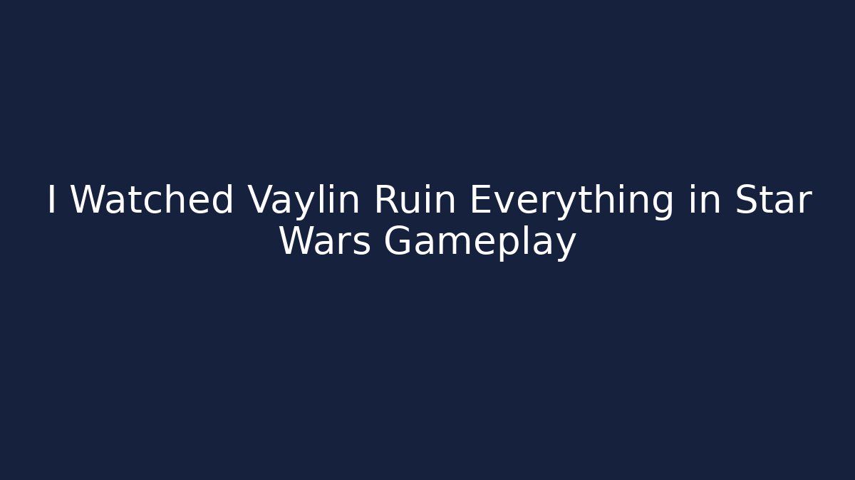I Watched Vaylin Ruin Everything in Star Wars Gameplay