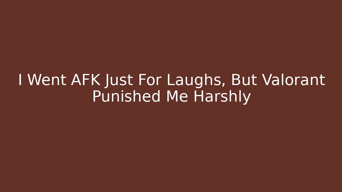 I Went AFK Just For Laughs, But Valorant Punished Me Harshly