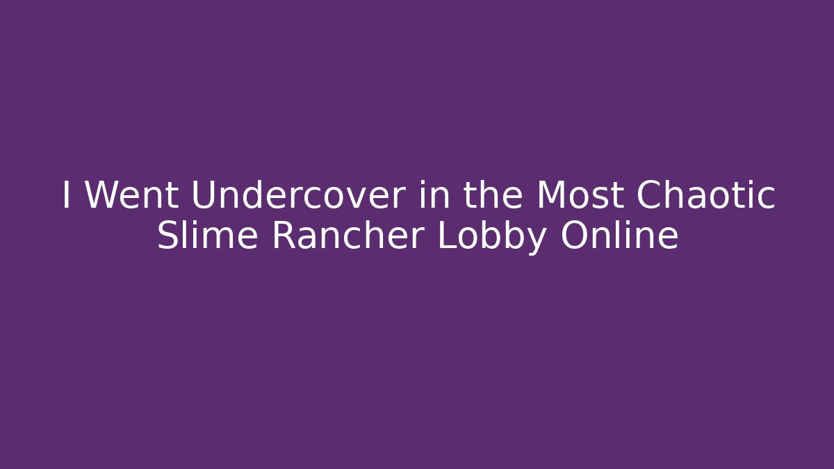 I Went Undercover in the Most Chaotic Slime Rancher Lobby Online