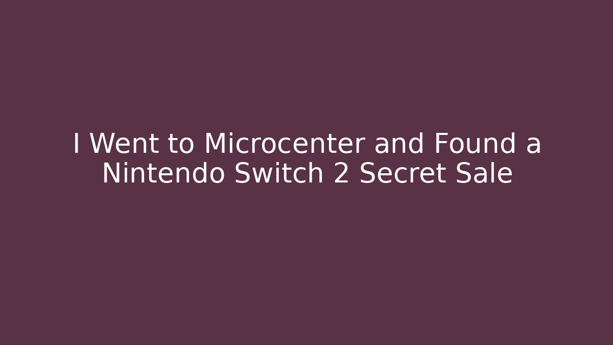 I Went to Microcenter and Found a Nintendo Switch 2 Secret Sale