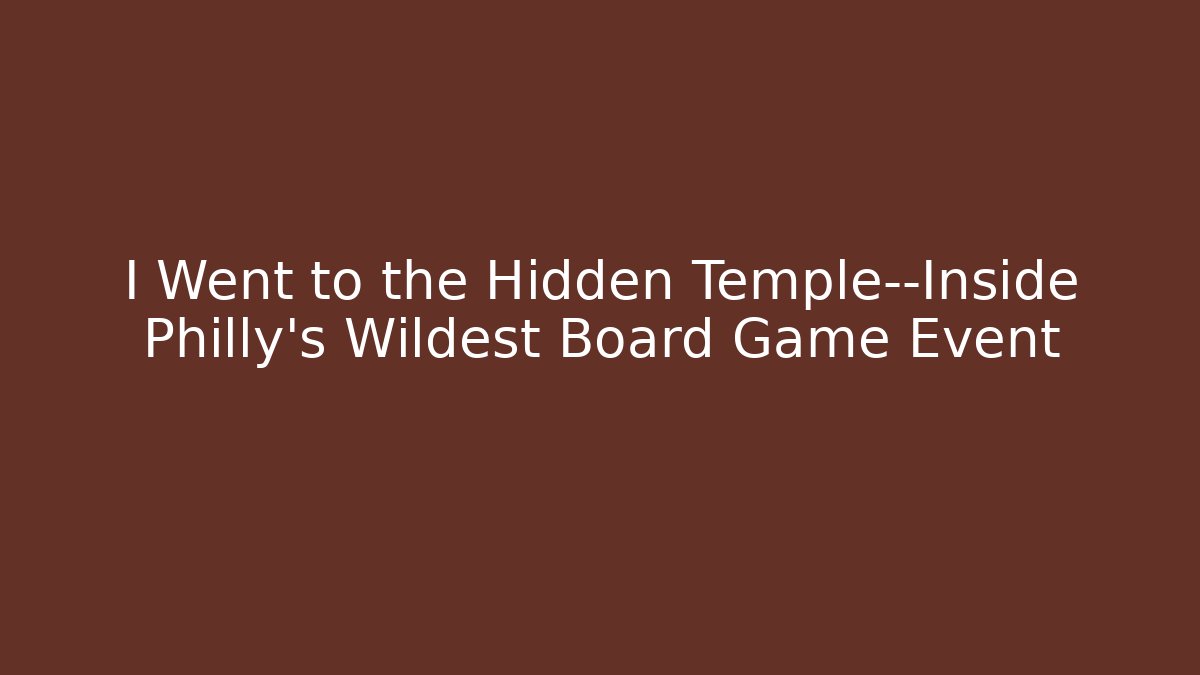 I Went to the Hidden Temple—Inside Philly's Wildest Board Game Event