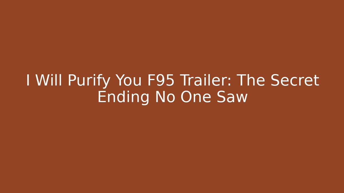 I Will Purify You F95 Trailer: The Secret Ending No One Saw