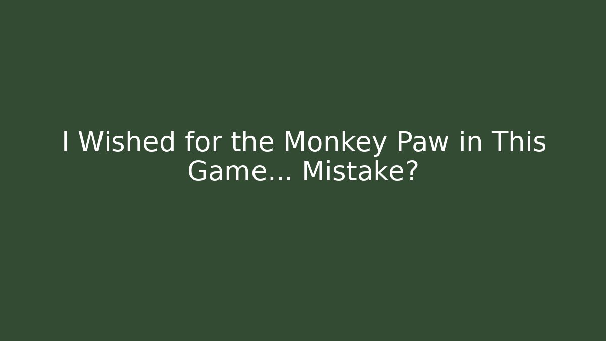 I Wished for the Monkey Paw in This Game… Mistake?