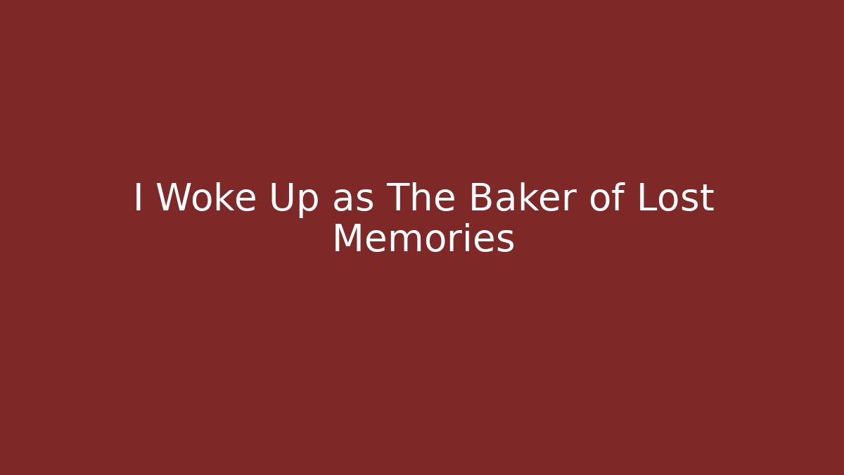 I Woke Up as The Baker of Lost Memories