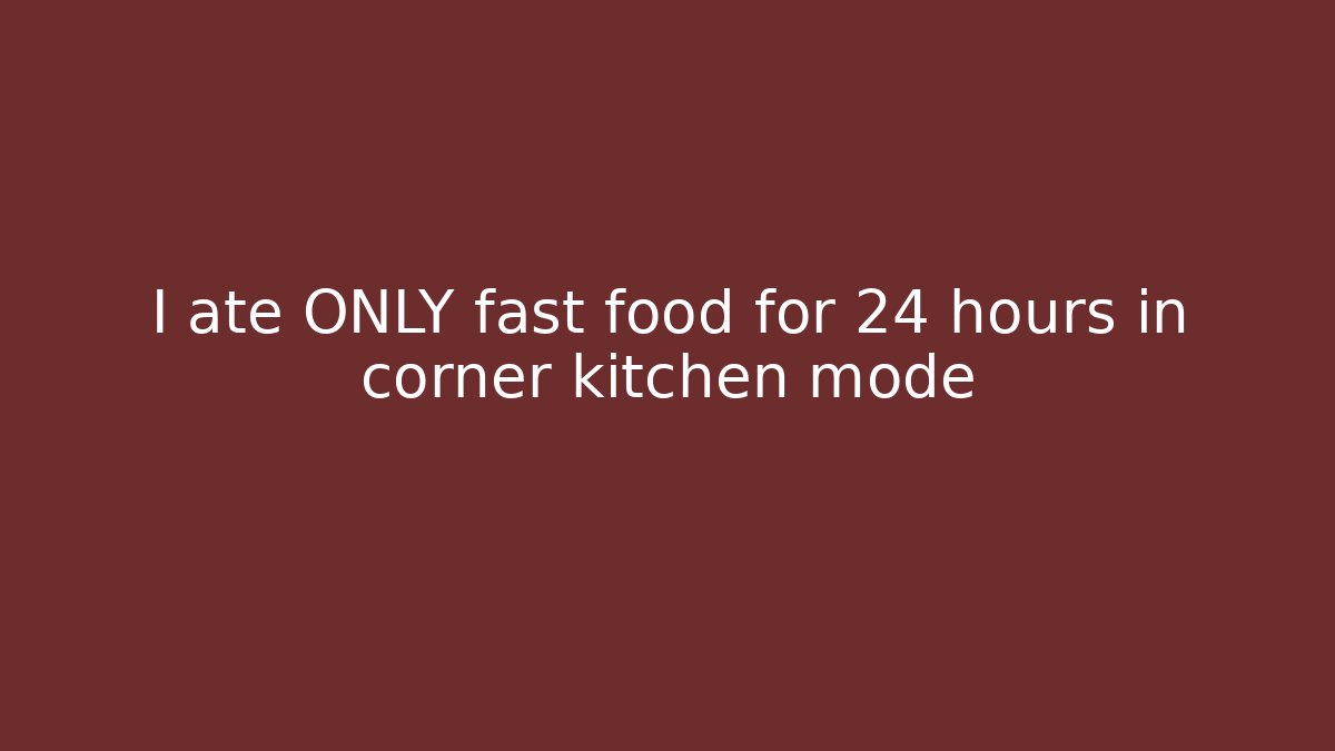 I ate ONLY fast food for 24 hours in corner kitchen mode