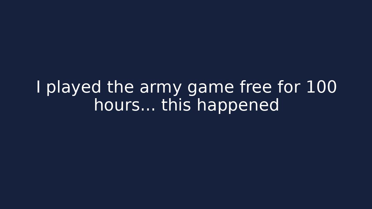 I played the army game free for 100 hours… this happened