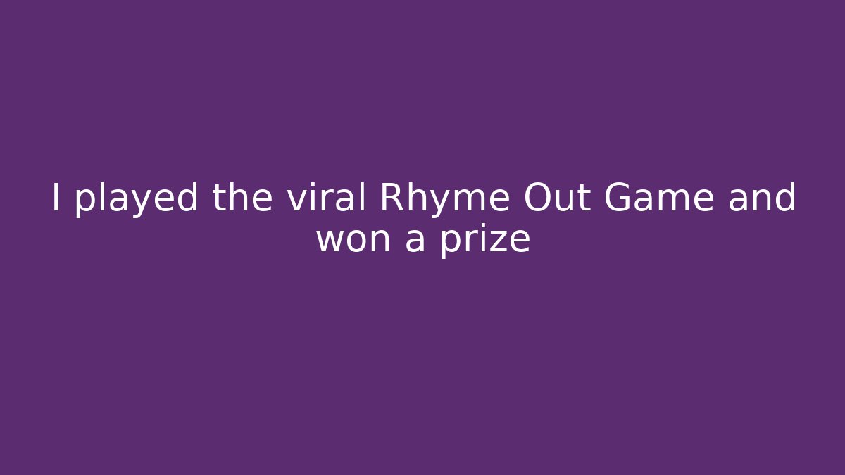 I played the viral Rhyme Out Game and won a prize